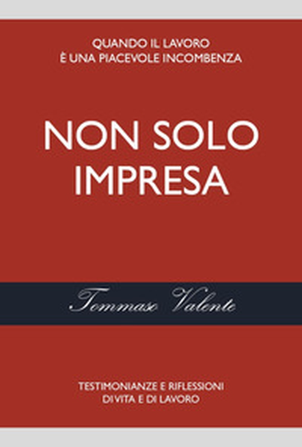 Non solo impresa. Testimonianze e riflessioni di vita e di lavoro - Librerie.coop Non solo impresa. Testimonianze e riflessioni di vita e di lavoro - Librerie.coop