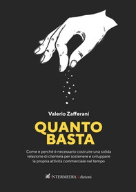 Quanto basta. Come e perché è necessario costruire una solida relazione di clientela per sostenere e sviluppare la propria attività commerciale nel tempo - Librerie.coop Quanto basta. Come e perché è necessario costruire una solida relazione di clientela per sostenere e sviluppare la propria attività commerciale nel tempo - Librerie.coop