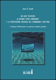 Un caso televisivo. La vicenda «Costa Concordia» e la crocifissione mediatica del comandante Schettino - Librerie.coop