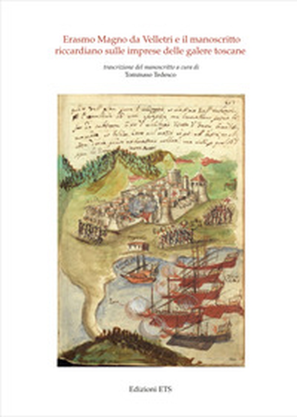 Erasmo Magno da Velletri e il manoscritto riccardiano sulle imprese delle galere toscane - Librerie.coop