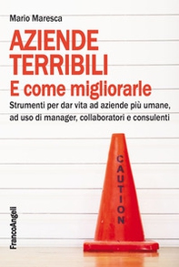 Aziende terribili e come migliorarle. Strumenti per dar vita ad aziende più umane, ad uso di manager, collaboratori e consulenti - Librerie.coop