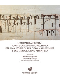 Letteratura erudita, fonti e documenti d'archivio. Per una storia di San Giovanni in Venere e del Mezzogiorno adriatico - Librerie.coop
