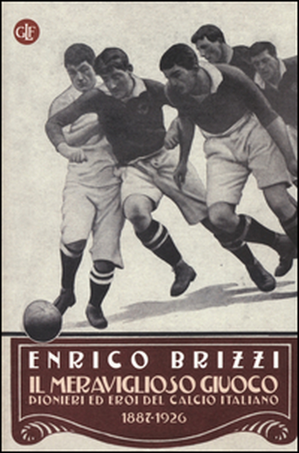 Il meraviglioso giuoco. Pionieri ed eroi del calcio italiano 1887-1926 - Librerie.coop Il meraviglioso giuoco. Pionieri ed eroi del calcio italiano 1887-1926 - Librerie.coop