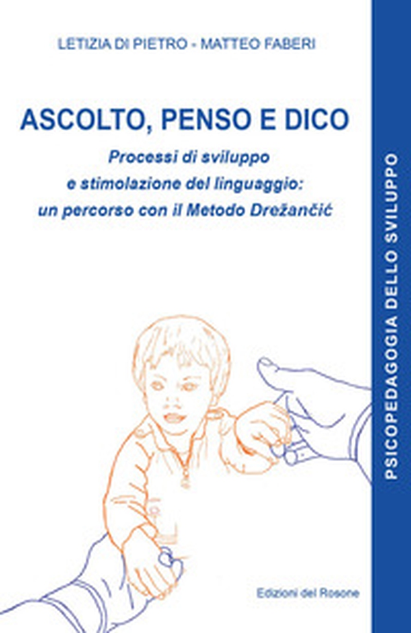 Ascolto, penso e dico. Processi di sviluppo e stimolazione del linguaggio: un percorso con il metodo Drezancic - Librerie.coop Ascolto, penso e dico. Processi di sviluppo e stimolazione del linguaggio: un percorso con il metodo Drezancic - Librerie.coop
