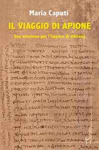 Il viaggio di Apione. Una missione per l'impero di Adriano - Librerie.coop Il viaggio di Apione. Una missione per l'impero di Adriano - Librerie.coop