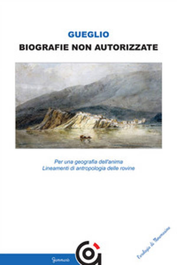 Biografie non autorizzate. Per una geografia dell'anima. Lineamenti di antropologia delle rovine - Librerie.coop Biografie non autorizzate. Per una geografia dell'anima. Lineamenti di antropologia delle rovine - Librerie.coop