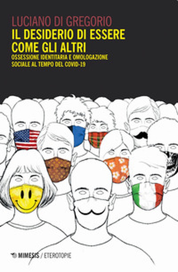 Il desiderio di essere come gli altri. Ossessione identitaria e omologazione sociale al tempo del Covid-19 - Librerie.coop Il desiderio di essere come gli altri. Ossessione identitaria e omologazione sociale al tempo del Covid-19 - Librerie.coop