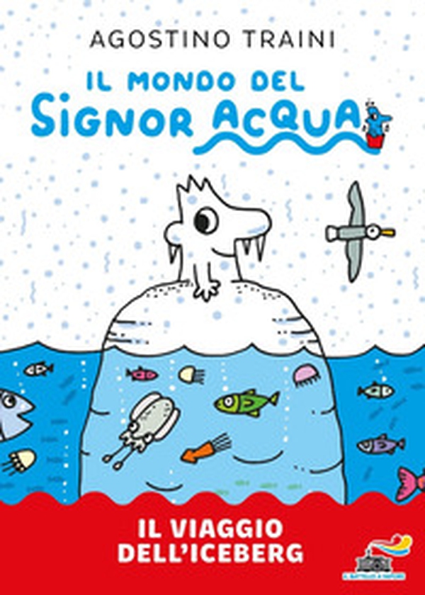 Il viaggio dell'iceberg. Signor Acqua - Librerie.coop Il viaggio dell'iceberg. Signor Acqua - Librerie.coop
