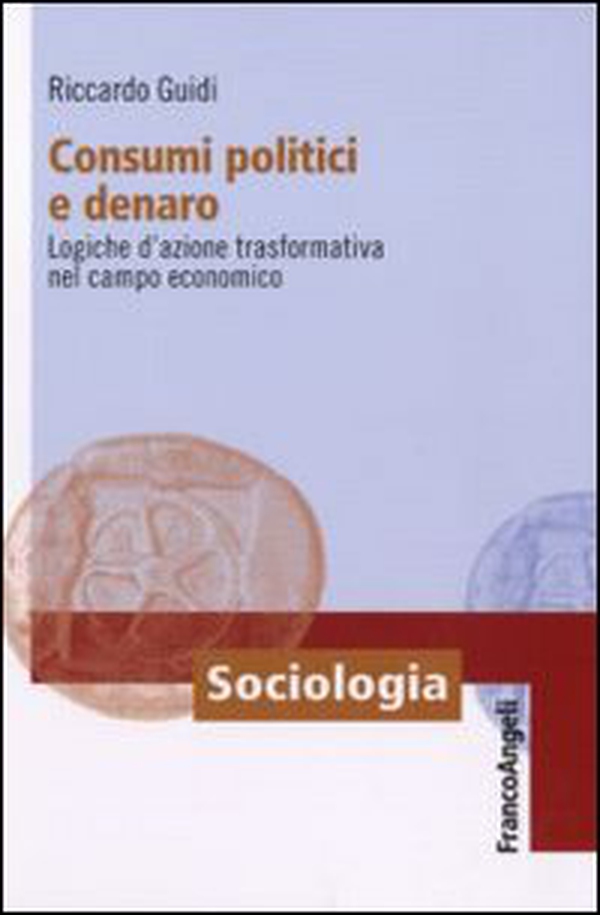 Consumi politici e denaro. Logiche d'azione trasformativa nel campo economico - Librerie.coop Consumi politici e denaro. Logiche d'azione trasformativa nel campo economico - Librerie.coop