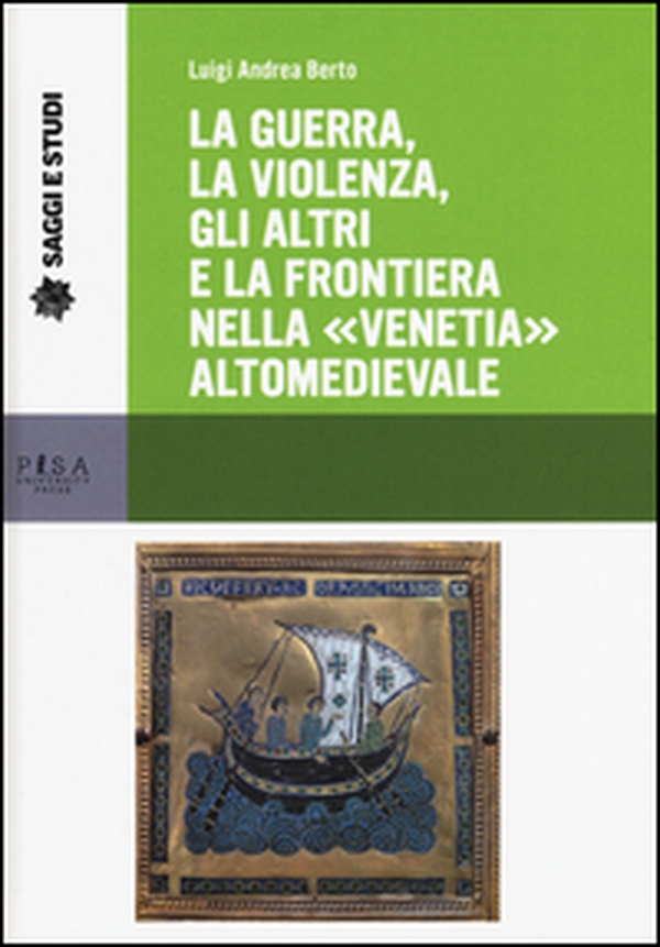 La guerra, la violenza, gli altri e la frontiera nella «Venetia» altomedievale - Librerie.coop