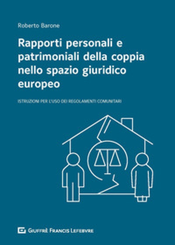 Rapporti personali e patrimoniali della coppia nello spazio giuridico europeo. Istruzioni per l'uso dei Regolamenti comunitari - Librerie.coop