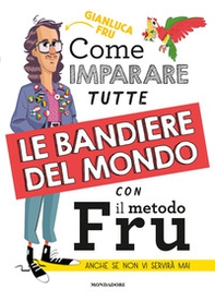 Come imparare tutte le bandiere del mondo con il metodo Fru. Anche se non vi servirà mai - Librerie.coop