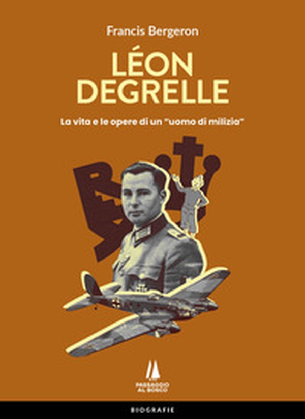 Léon Degrelle. La vita e le opere di un «uomo di milizia» - Librerie.coop