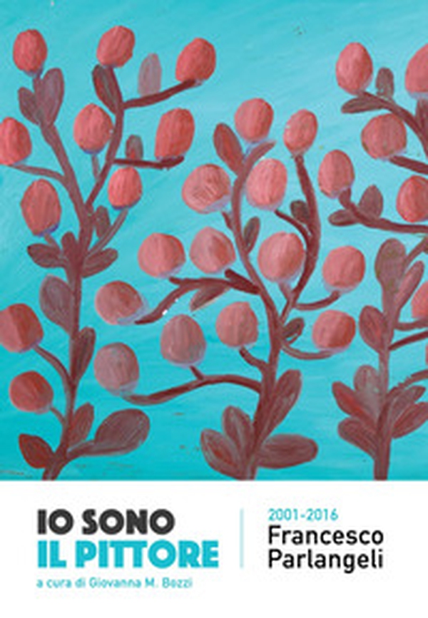 Io sono il pittore. Francesco Parlangeli 2001-2016 - Librerie.coop Io sono il pittore. Francesco Parlangeli 2001-2016 - Librerie.coop