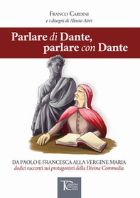 Parlare di Dante, parlare con Dante. Da Paolo e Francesca alla Vergine Maria dodici racconti sui protagonisti della Divina Commedia - Librerie.coop