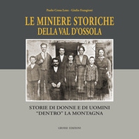 Le miniere storiche della Val d'Ossola. Storie di donne e di uomini dentro la montagna - Librerie.coop