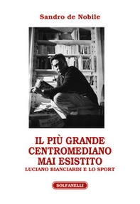 Il più grande centromediano mai esistito. Luciano Bianciardi e lo sport - Librerie.coop