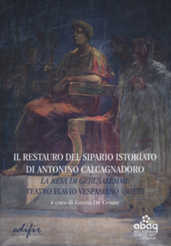 Il restauro del sipario istoriato di Antonino Calcagnadoro. La resa di Gerusalemme. Teatro Flavio Vespasiano Rieti - Librerie.coop Il restauro del sipario istoriato di Antonino Calcagnadoro. La resa di Gerusalemme. Teatro Flavio Vespasiano Rieti - Librerie.coop