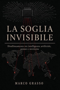 La soglia invisibile. Disallineamento tra intelligenza artificiale, potere e territorio - Librerie.coop