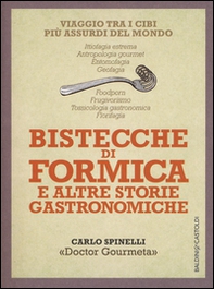 Bistecche di formica e altre storie gastronomiche. Viaggio tra i cibi più assurdi del mondo - Librerie.coop