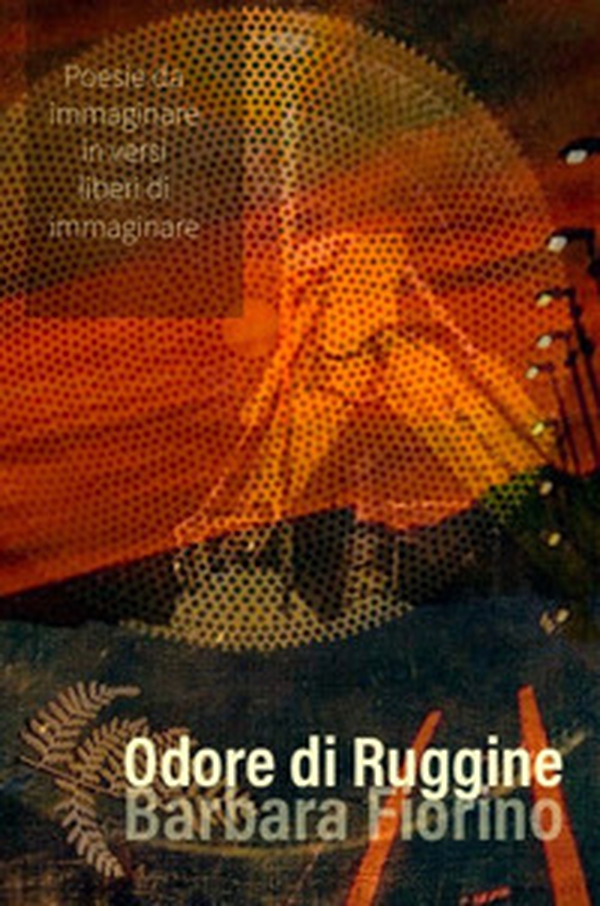 Odore di ruggine. Poesie da immaginare In versi liberi di immaginare - Librerie.coop Odore di ruggine. Poesie da immaginare In versi liberi di immaginare - Librerie.coop
