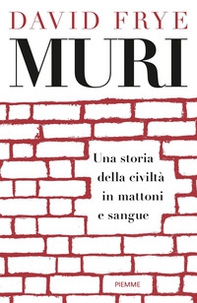 Muri. Una storia della civiltà in mattoni e sangue - Librerie.coop