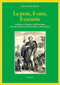 La peste, il cane, il corniolo. San Rocco a Sarmato e nel Piacentino tra culto, devozione, ricerca storica e nuove ipotesi - Librerie.coop