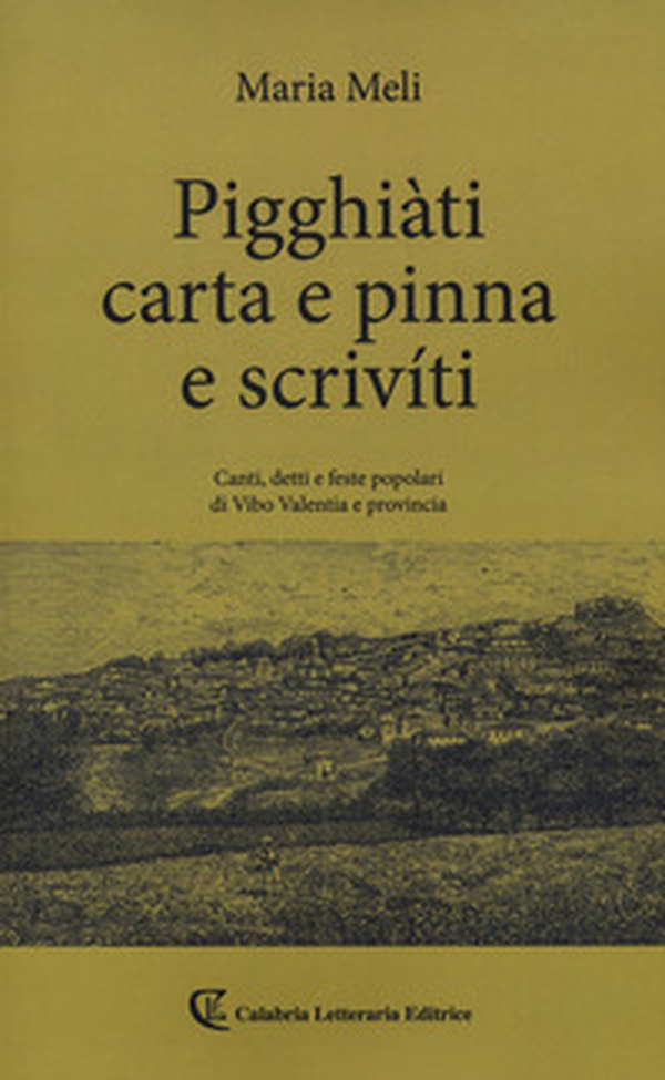 Pigghiàti carta e pinna e scrivíti. Canti, detto e feste popolari di Vibo Valentia e provincia - Librerie.coop Pigghiàti carta e pinna e scrivíti. Canti, detto e feste popolari di Vibo Valentia e provincia - Librerie.coop