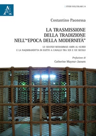 La trasmissione della tradizione nell'«epoca della modernità». Lo shaykh Muhammad Amin al-Kurdi e la Naqshbandiyya in Egitto a cavallo tra XIX e XX secolo - Librerie.coop