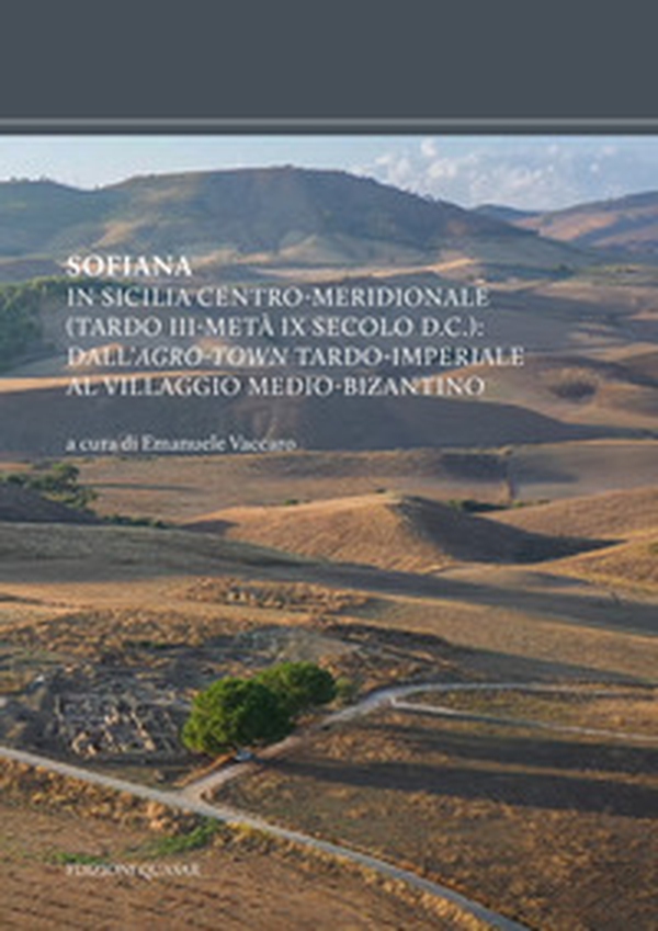 Sofiana. In Sicilia centro-meridionale (tardo III-metà IX secolo d.C.): dall'agro-town tardo-imperiale al villaggio medio-bizantino - Librerie.coop