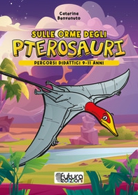 Sulle orme degli pterosauri. Percorsi didattici 9-11 anni - Librerie.coop