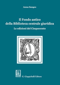 Il Fondo antico della Biblioteca centrale giuridica. Le edizioni del Cinquecento - Librerie.coop Il Fondo antico della Biblioteca centrale giuridica. Le edizioni del Cinquecento - Librerie.coop
