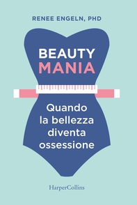 Beauty mania-Quando la bellezza diventa un'ossessione - Librerie.coop