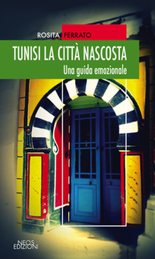Tunisi la città nascosta. Una guida emozionale - Librerie.coop Tunisi la città nascosta. Una guida emozionale - Librerie.coop