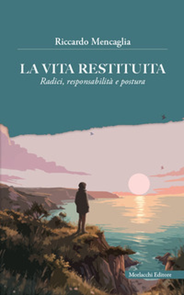 La vita restituita. Radici, responsabilità e postura - Librerie.coop