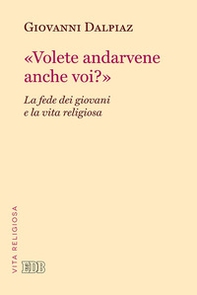 «Volete andarvene anche voi?». La fede dei giovani e la vita religiosa - Librerie.coop