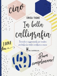 In bella calligrafia. Tecniche e suggerimenti per rendere più bella la vostra scrittura a mano - Librerie.coop