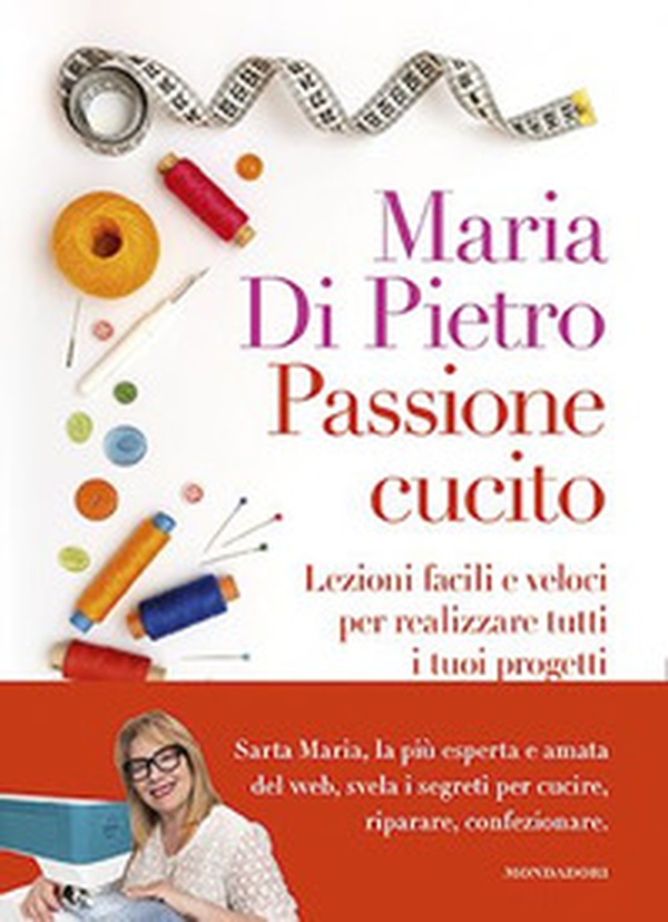 Passione cucito. Lezioni facili e veloci per realizzare tutti i tuoi progetti - Librerie.coop Passione cucito. Lezioni facili e veloci per realizzare tutti i tuoi progetti - Librerie.coop