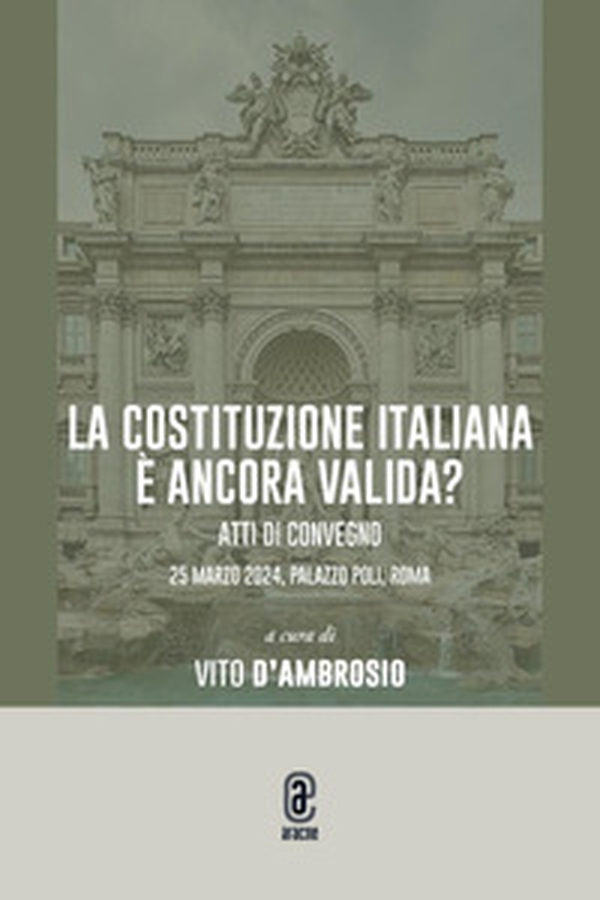 La Costituzione italiana è ancora valida? Atti di convegno 25 marzo 2024, Palazzo Poli, Roma - Librerie.coop La Costituzione italiana è ancora valida? Atti di convegno 25 marzo 2024, Palazzo Poli, Roma - Librerie.coop