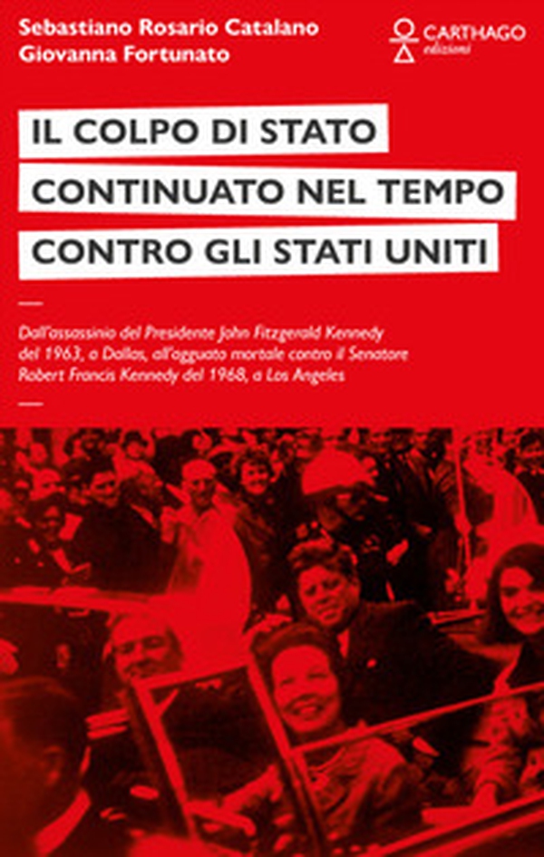 Il colpo di stato continuato nel tempo contro gli Stati Uniti. Dall'assassinio del Presidente John Fitzgerald Kennedy del 1963, a Dallas, all'agguato mortale contro il Senatore Robert Francis Kennedy del 1968, a Los Angeles - Librerie.coop Il colpo di stato continuato nel tempo contro gli Stati Uniti. Dall'assassinio del Presidente John Fitzgerald Kennedy del 1963, a Dallas, all'agguato mortale contro il Senatore Robert Francis Kennedy del 1968, a Los Angeles - Librerie.coop