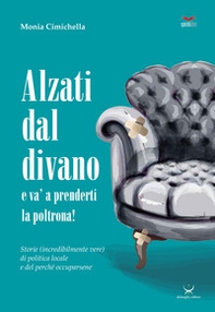 Alzati dal divano e va' a prenderti la poltrona! Storie (incredibilmente vere) di politica locale e del perché occuparsene - Librerie.coop