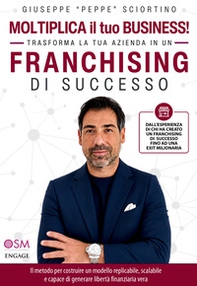 Moltiplica il tuo business! Trasforma la tua azienda in un franchising di successo. Il metodo per costruire un modello replicabile, scalabile e capace di generare libertà finanziaria vera - Librerie.coop