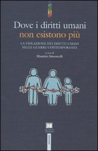 Dove i diritti umani non esistono più. La violazione dei diritti umani nelle guerre contemporanee - Librerie.coop
