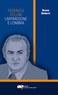 Federico Fellini. L'apparizione e l'ombra - Librerie.coop