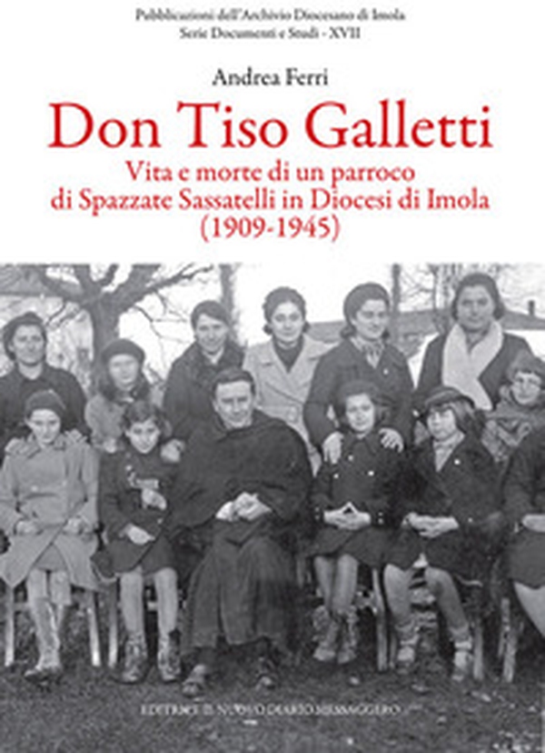 Don Tiso Galletti. Vita e morte di un parroco di Spazzate Sassatelli in diocesi di Imola (1909-1945) - Librerie.coop Don Tiso Galletti. Vita e morte di un parroco di Spazzate Sassatelli in diocesi di Imola (1909-1945) - Librerie.coop