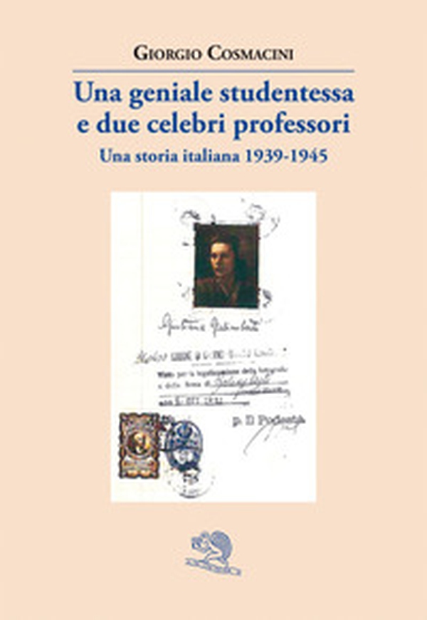 Una geniale studentessa e due celebri professori. Una storia italiana 1939-1945 - Librerie.coop