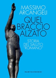 Quel braccio alzato. Storia del saluto «romano» - Librerie.coop Quel braccio alzato. Storia del saluto «romano» - Librerie.coop