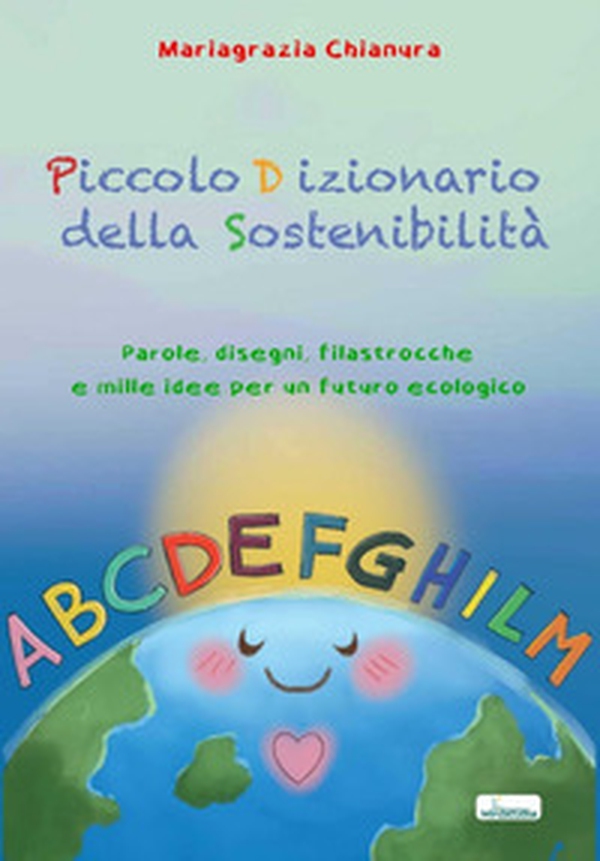 Piccolo dizionario della sostenibilità. Parole, disegni, filastrocche e mille idee per un futuro ecologico - Librerie.coop Piccolo dizionario della sostenibilità. Parole, disegni, filastrocche e mille idee per un futuro ecologico - Librerie.coop