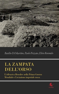 La zampata dell'orso. L'offensiva Brusilov nella Prima Guerra Mondiale e l'aviazione imperiale russa - Librerie.coop