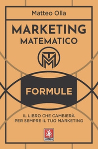 Marketing matematico. Formule. Il libro che cambierà per sempre il tuo marketing - Librerie.coop